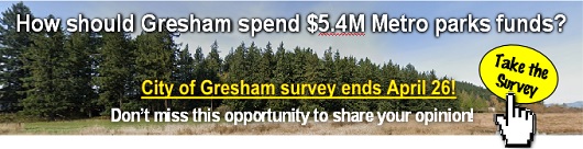How should Gresham spend $5.4M Metro parks funds? Share your opinion! Get involved. Take the City of Gresham survey here! Survey ends April 26th. How should Gresham spend $5.4M Metro parks funds? Share your opinion! Get involved. Take the City of Gresham survey here! Survey ends April 26th.