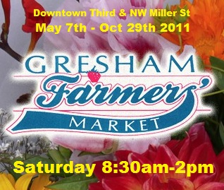 Gresham Farmers Market, Third & NW Miller. Saturday's 8:30am-2pm thru Oct 29, 2011. Featuring all-natural meats and cheeses, fresh-picked produce, nursery stock and fresh-cut flowers, hand-crafted jewelry, soaps, artwork, and much more. Live music and food. Click here!