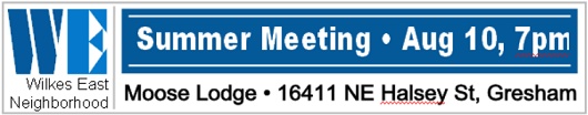 Wilkes East Neighborhood Summer Meeting. Mon Aug 10, 2026 7PM. Moose Lodge, 16411 NE Halsey. Get Involved - Make a Difference! Wilkes East Neighborhood Summer Meeting. Mon Aug 10, 2026 7PM. Moose Lodge, 16411 NE Halsey. Get Involved - Make a Difference!